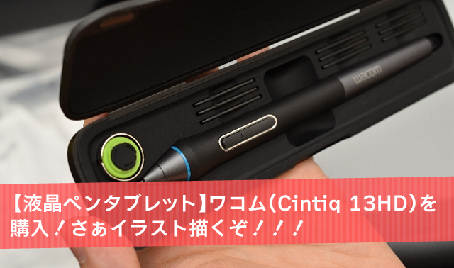 【液晶ペンタブレット】ワコム(Cintiq 13HD)を購入！さぁイラスト描くぞ！！！