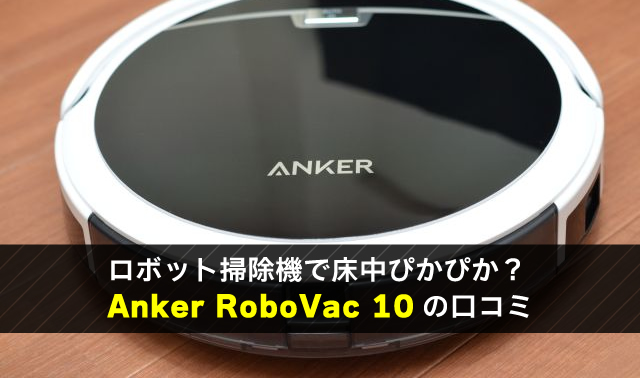 ロボット掃除機で床中ぴかぴか？ Anker RoboVac 10　の口コミ