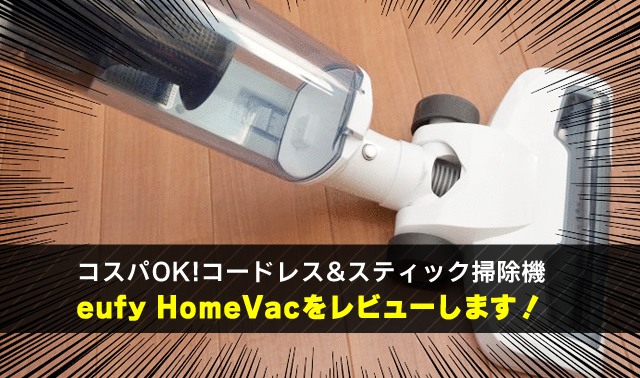 コスパOK!コードレス&スティック掃除機 eufy HomeVacをレビューします！