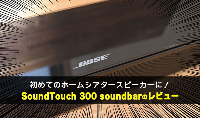 初めてのホームシアタースピーカーに！ SoundTouch 300 soundbarのレビュー