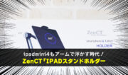 ipadmini4をアームで固定！ZenCTのスタンドホルダーWH029のレビュー