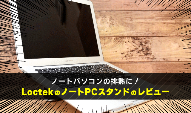 ノートパソコンの排熱に！ LoctekのノートPCスタンドのレビュー