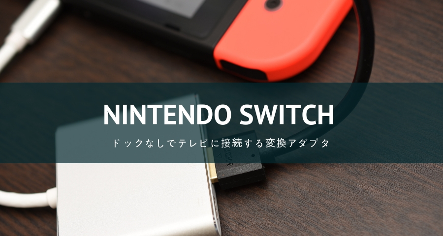 ニンテンドースイッチをドックなしでテレビに接続する変換アダプタをレビュー