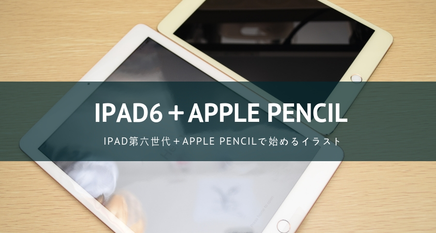 iPad6(2018)六世代とApple Pencilで絵を始めてみた！