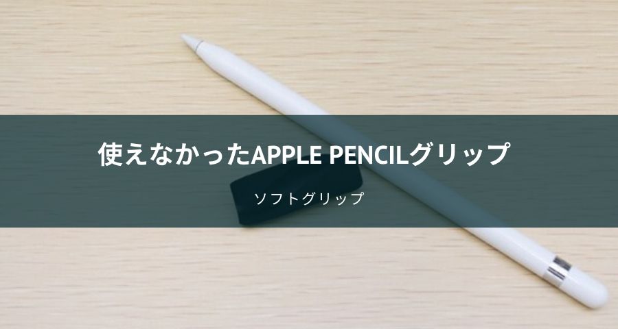 アップルペンシルにオススメできないグリップが残念すぎた話