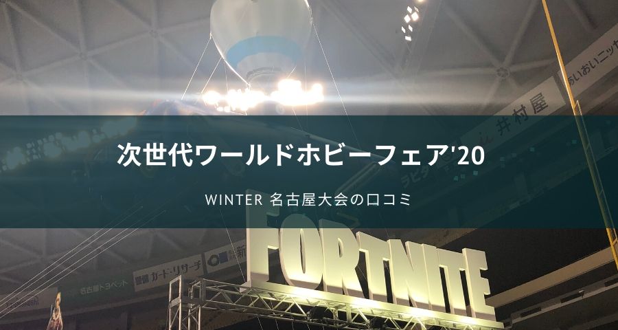 次世代ワールドホビーフェア '20 Winter 名古屋大会の口コミ