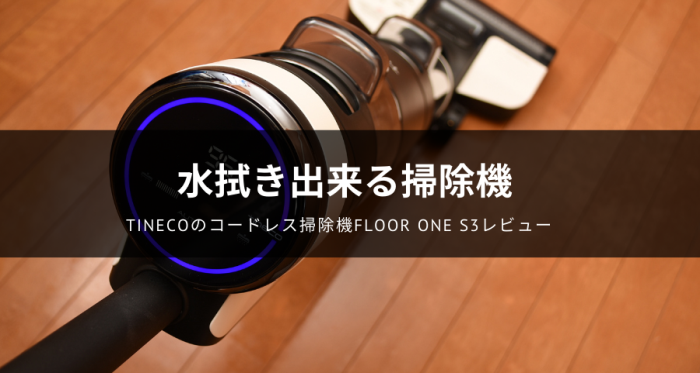 Tinecoのコードレス掃除機「FLOOR ONE S3」レビュー