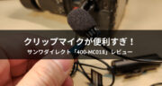 【レビュー】動画配信にクリップマイク「400-MC018」が便利すぎた！