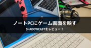 ニンテンドースイッチの映像をノートパソコンに映す！ShadowCastをレビュー！