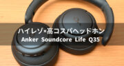 ハイレゾ＋高コスパなヘッドホン「Anker Soundcore Life Q35」をレビュー！