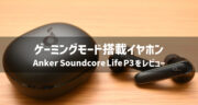 【レビュー】Anker Soundcore Life P3が高コスパなイヤホンか検証してみた！