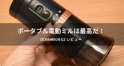 【レビュー】自動コーヒーミル「oceanrich G2」は便利なのか検証してみた！