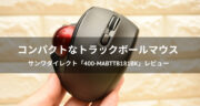 コンパクト設計のトラックボールマウス「400-MABTTB181BK」をレビュー！