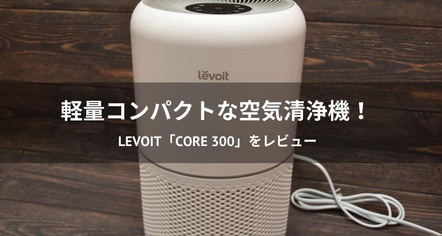 花粉対策に最高！Levoit (レボイト)の空気清浄機「Core 300」を 