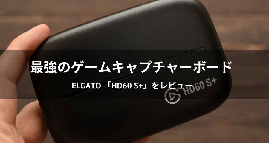 Elgato ゲームキャプチャー HD60 S+レビュー