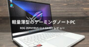 最高！ASUSのゲーミングノートパソコン「ROG Zephyrus G14 GA402RK」をレビュー！！