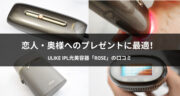 【口コミ】Ulike IPL光美容器「Rose」で全身ケア！プレゼントにオススメです！