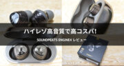 【レビュー】SOUNDPEATS Engine4でアンダー1万円とは思えない音を楽しんでみた！