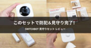 【レビュー】SwitchBot 見守りセットで自宅のセキュリティを高めてみた！