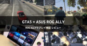 【レビュー】グラセフ（GTA5）がROG Allyで出来るゲームか検証してみた！