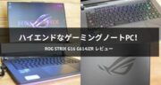 ハイエンドなゲーミングノートPC！ROG Strix G16 G614JZRをレビュー！