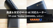 【レビュー】TP-Link Wi-Fi 6E対応ルーター「Archer AXE5400」で速度と安定性を試してみた！