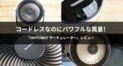 コードレスなのにパワフルな風量！SwitchBot サーキュレーターをレビュー！