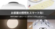【レビュー】SwitchBot LEDシーリングライトプロ 6畳用が便利すぎました！