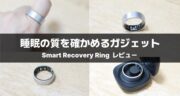 【レビュー】Smart Recovery Ringを使って睡眠の質を見える化してみた！