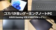 【高コスパの逸品】ASUS Gaming V16 V3607VM（2025）を実機レビュー！