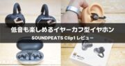 SOUNDPEATS Clip1レビュー！コスパ抜群のワイヤレスイヤホンの実力を検証してみた！