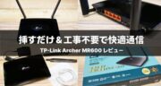 【工事不要】TP-Link Archer MR600レビュー｜SIMを挿すだけで快適なネット環境になるか検証してみた！