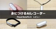 【レビュー】Plaud NotePin Sは買い？AI文字起こし性能を徹底検証