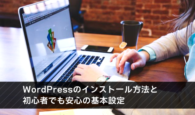 WordPressのインストール方法と初心者でも安心の基本設定
