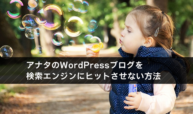 アナタのWordPressブログを検索エンジンにヒットさせない方法
